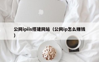 日土公网ipiis搭建网站（公网ip怎么赚钱）