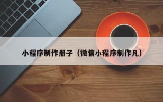 日土小程序制作册子（微信小程序制作凡）
