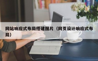 日土网站响应式布局搭建图片（网页设计响应式布局）